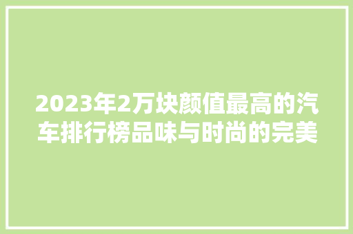 2023年2万块颜值最高的汽车排行榜品味与时尚的完美融合