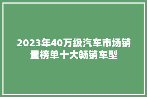 2023年40万级汽车市场销量榜单十大畅销车型