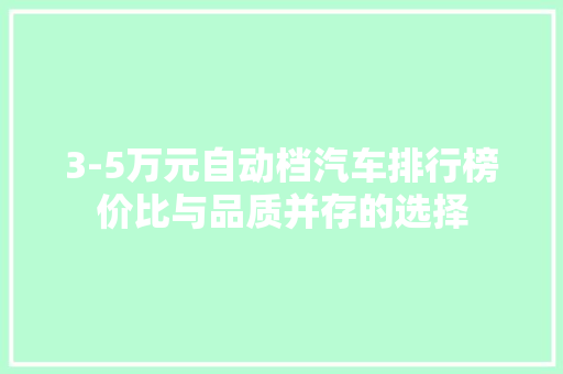 3-5万元自动档汽车排行榜价比与品质并存的选择