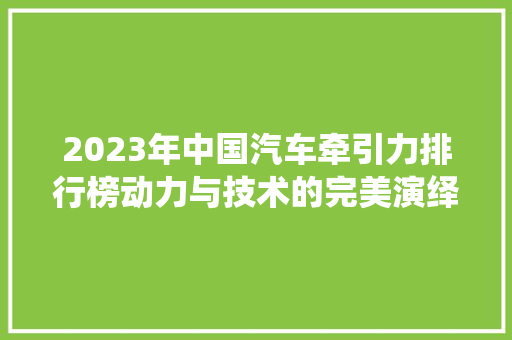 2023年中国汽车牵引力排行榜动力与技术的完美演绎