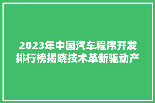 2023年中国汽车程序开发排行榜揭晓技术革新驱动产业发展