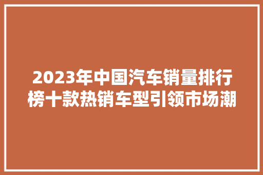 2023年中国汽车销量排行榜十款热销车型引领市场潮流