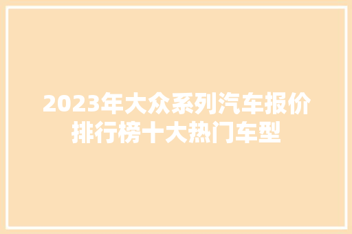 2023年大众系列汽车报价排行榜十大热门车型  第1张