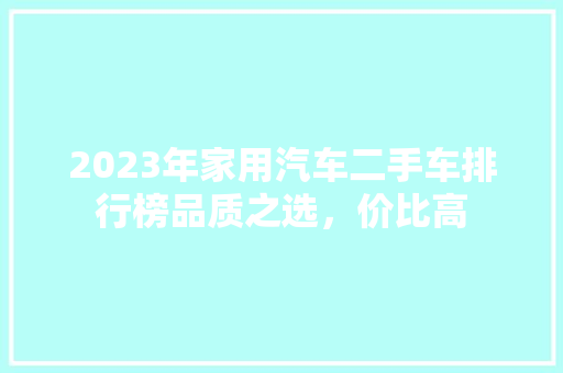 2023年家用汽车二手车排行榜品质之选，价比高