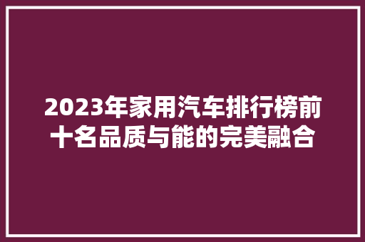 2023年家用汽车排行榜前十名品质与能的完美融合  第1张
