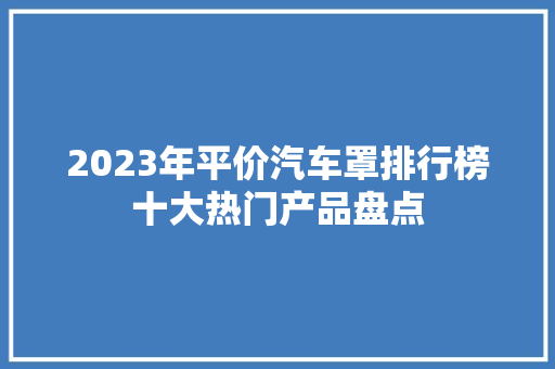 2023年平价汽车罩排行榜十大热门产品盘点