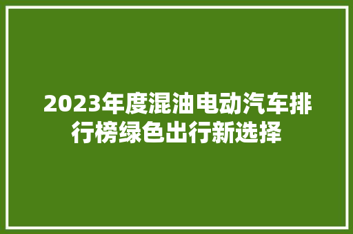 2023年度混油电动汽车排行榜绿色出行新选择