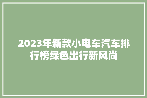 2023年新款小电车汽车排行榜绿色出行新风尚