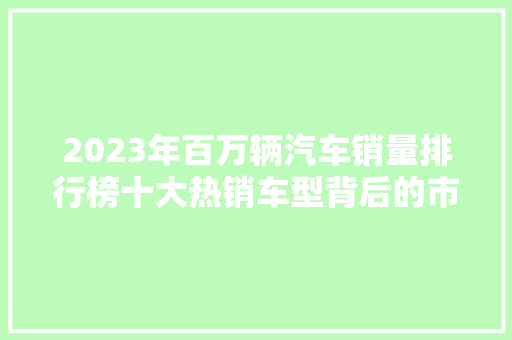 2023年百万辆汽车销量排行榜十大热销车型背后的市场趋势