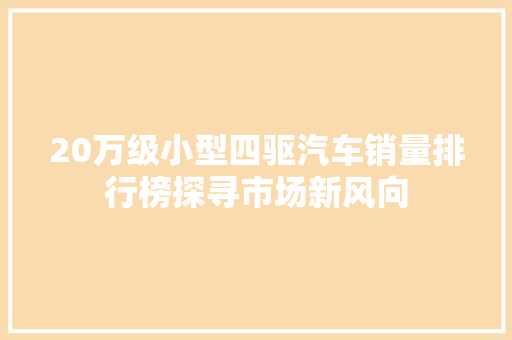 20万级小型四驱汽车销量排行榜探寻市场新风向  第1张