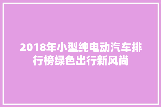 2018年小型纯电动汽车排行榜绿色出行新风尚