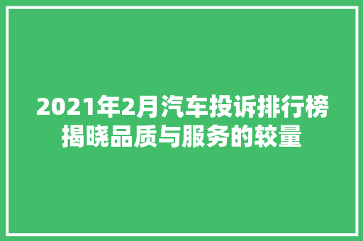 2021年2月汽车投诉排行榜揭晓品质与服务的较量