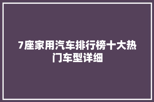 7座家用汽车排行榜十大热门车型详细