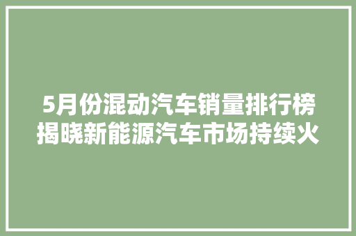 5月份混动汽车销量排行榜揭晓新能源汽车市场持续火爆，混动车型引领潮流  第1张