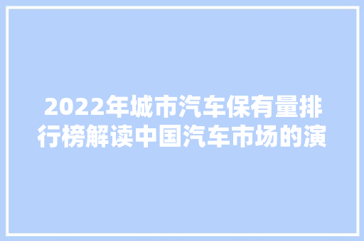 2022年城市汽车保有量排行榜解读中国汽车市场的演变与趋势