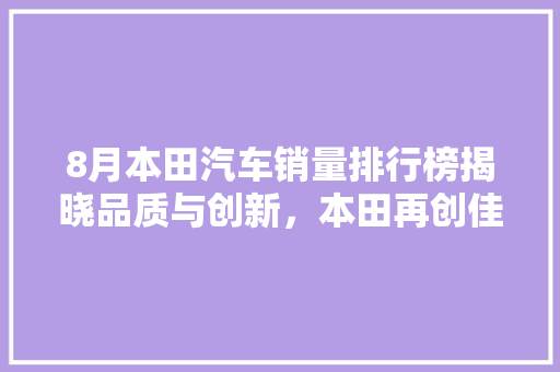 8月本田汽车销量排行榜揭晓品质与创新，本田再创佳绩