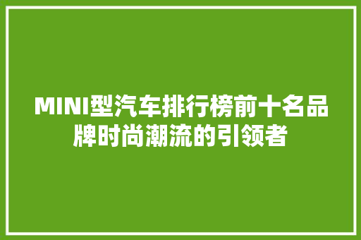 MINI型汽车排行榜前十名品牌时尚潮流的引领者