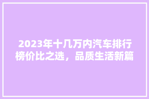 2023年十几万内汽车排行榜价比之选，品质生活新篇章