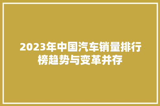 2023年中国汽车销量排行榜趋势与变革并存  第1张