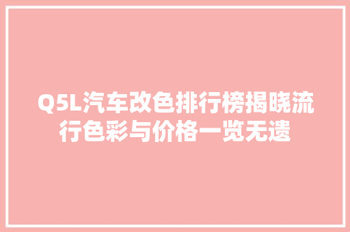 Q5L汽车改色排行榜揭晓流行色彩与价格一览无遗