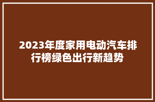 2023年度家用电动汽车排行榜绿色出行新趋势