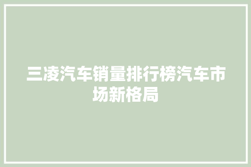 三凌汽车销量排行榜汽车市场新格局