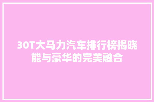 30T大马力汽车排行榜揭晓能与豪华的完美融合