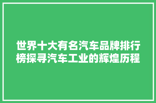 世界十大有名汽车品牌排行榜探寻汽车工业的辉煌历程与未来趋势  第1张