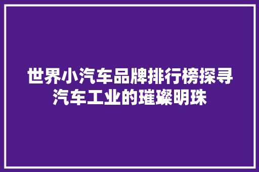 世界小汽车品牌排行榜探寻汽车工业的璀璨明珠