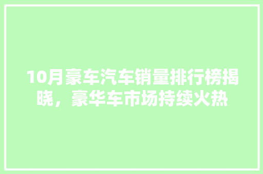 10月豪车汽车销量排行榜揭晓，豪华车市场持续火热