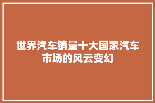 世界汽车销量十大国家汽车市场的风云变幻  第1张