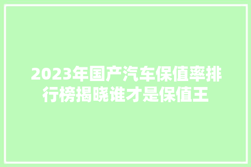 2023年国产汽车保值率排行榜揭晓谁才是保值王