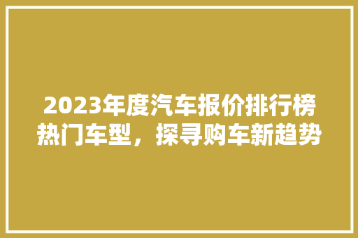 2023年度汽车报价排行榜热门车型，探寻购车新趋势  第1张