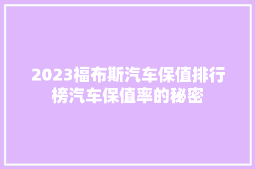 2023福布斯汽车保值排行榜汽车保值率的秘密