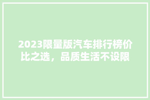 2023限量版汽车排行榜价比之选，品质生活不设限