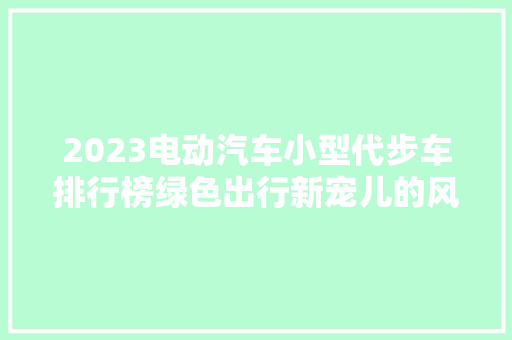 2023电动汽车小型代步车排行榜绿色出行新宠儿的风云变幻