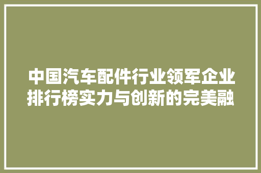 中国汽车配件行业领军企业排行榜实力与创新的完美融合