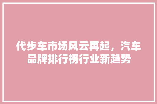代步车市场风云再起，汽车品牌排行榜行业新趋势