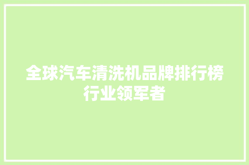 全球汽车清洗机品牌排行榜行业领军者