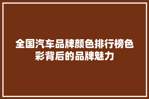 全国汽车品牌颜色排行榜色彩背后的品牌魅力
