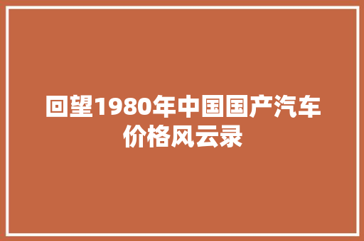 回望1980年中国国产汽车价格风云录