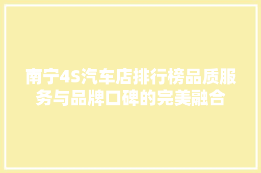 南宁4S汽车店排行榜品质服务与品牌口碑的完美融合