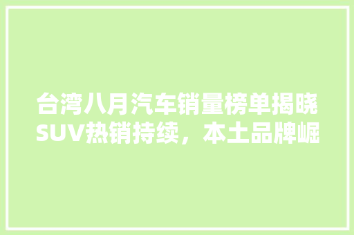 台湾八月汽车销量榜单揭晓SUV热销持续，本土品牌崛起