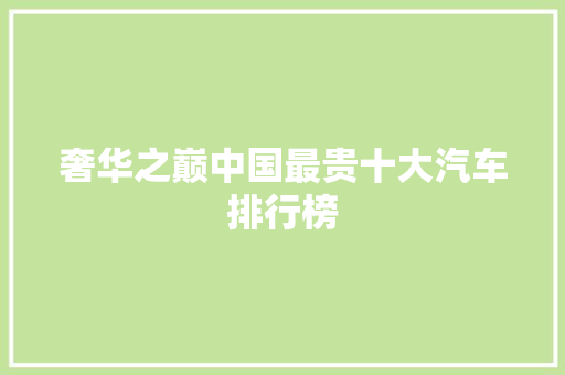 奢华之巅中国最贵十大汽车排行榜