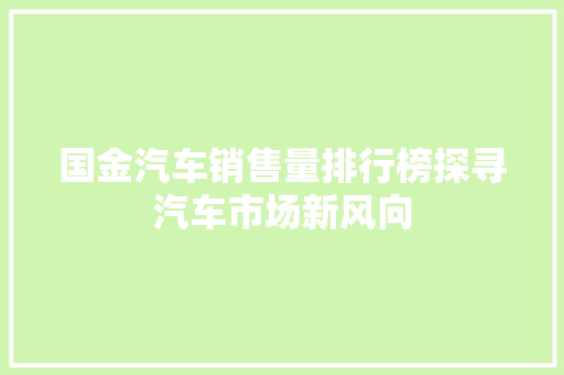国金汽车销售量排行榜探寻汽车市场新风向