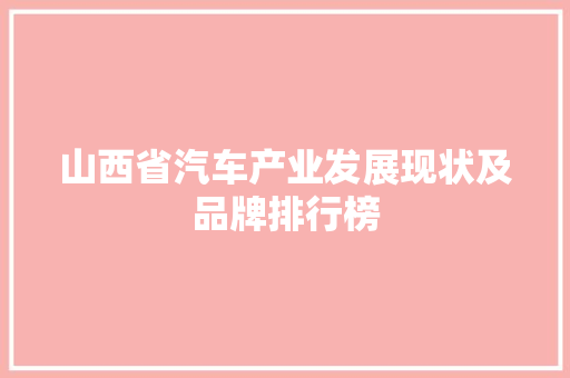 山西省汽车产业发展现状及品牌排行榜