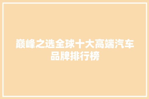 巅峰之选全球十大高端汽车品牌排行榜