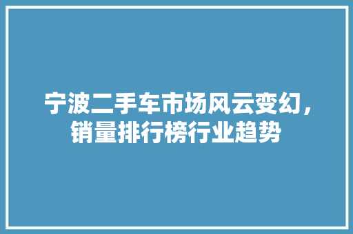 宁波二手车市场风云变幻，销量排行榜行业趋势