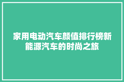家用电动汽车颜值排行榜新能源汽车的时尚之旅  第1张
