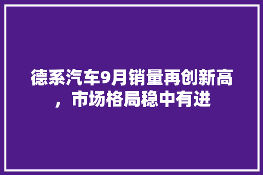 德系汽车9月销量再创新高，市场格局稳中有进